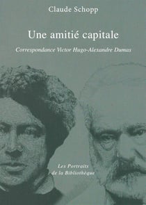 Une amitié capitale - correspondance Hugo - Dumas