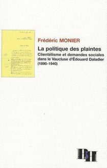 La politique des plaintes - clientélisme et demandes sociales dans le vaucluse d'Édouard Daladier (1890-1940)