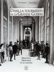 Dans la tourmente de la grande guerre, 1914-1918 - deauville, trouville et le canton