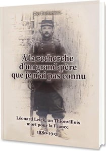 À la recherche d'un grand-père que je n'ai pas connu - léonard leick, un thionvillois mort pour la france (1880-1915)