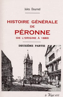 Histoire générale de péronne - deuxième partie: de 1610 à 1880