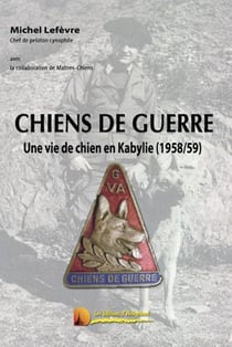 Chiens de guerre - une vie de chien en kabylie (1958-1959)