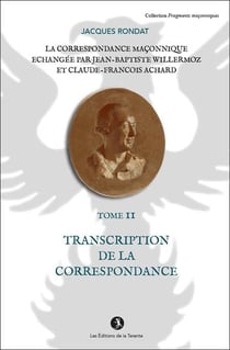La correspondance maçonnique échangée par J.B. Willermoz et CL.F. Achard  Tome 2