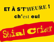 Et à s't'heure ! ch'est eul - serial crieur
