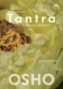 La transformation par le Tantra : aimer devient alors méditation : le chant royal de Sahara II