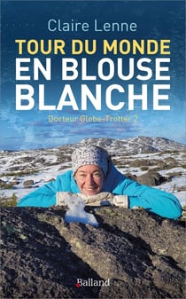Docteur globe-trotter Tome 2 : Enfilez la blouse blanche, explorez les continents !