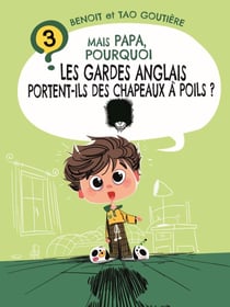 Mais papa, pourquoi ? Tome 3 : mais papa, pourquoi les gardes anglais portent-ils des chapeaux a poil