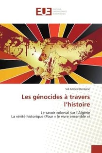 Les génocides à travers l'histoire : Le savoir colonial sur l'Algérie La vérité historique (Pour « le vivre ensemble »)