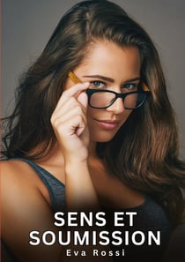 Sens et Soumission : Nouvelles Erotiques pour Adultes - Histoires de Sexe Explicites et Taboues (Interdites & Hard)