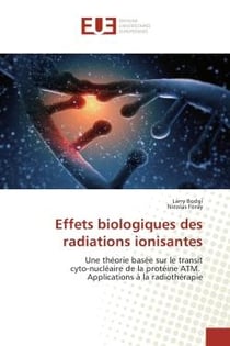 Effets biologiques des radiations ionisantes - une théorie basée sur le transit cyto-nucléaire de la protéine ATM, application de la radiothérapie