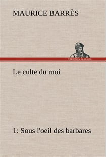 Le culte du moi 1 sous l'oeil des barbares - le culte du moi 1 sous l oeil des barbares