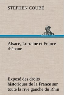 Alsace, lorraine et france rhenane expose des droits historiques de la france sur toute la rive gauc