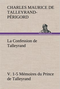 La confession de talleyrand, v. 1-5 memoires du prince de talleyrand