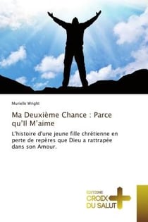Ma Deuxième Chance : Parce qu'Il M'aime : L'histoire d'une jeune fille chrétienne en perte de repères que Dieu a rattrapée dans son Amour.
