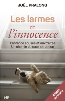 Les larmes de l'innocence - l'enfance abusée et maltraitée, comment en prendre soin ?