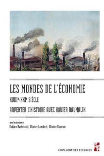 Les mondes de l'économie, XVIIIe-XXIe siècle : Arpenter l'histoire avec Xavier Daumalin