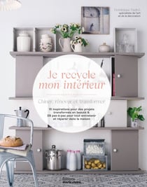 Je recycle mon intérieur : chiner, rénover et transformer
