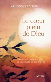 Le coeur plein de Dieu : Comment retrouver le goût de la conversion personnelle