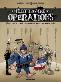 Le petit théâtre des opérations Tome 1 : faits d'armes impensables mais bien réels...