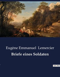 Briefe eines Soldaten : Einblicke in die Seele eines Soldaten: Briefe von der Front