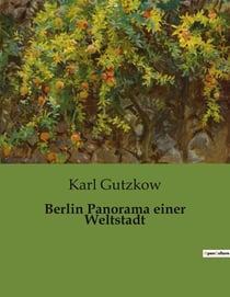 Berlin Panorama einer Weltstadt : Einblicke in das Berlin des 19. Jahrhunderts: Gesellschaft, Architektur und Politik
