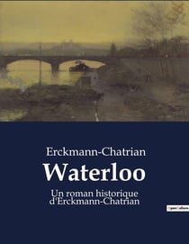 Waterloo : Un roman historique d'Erckmann-Chatrian