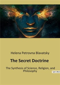 The secret doctrine - the synthesis of science, religion, and philosophy