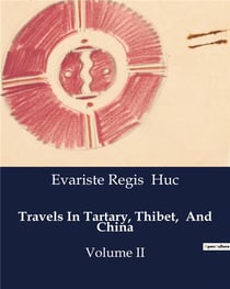 Travels In Tartary, Thibet, And China : Explorations and Cultural Encounters in 19th Century Central Asia