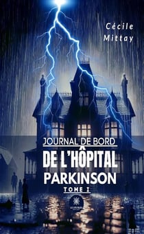 Journal de bord de l'hôpital Parkinson : Tome I