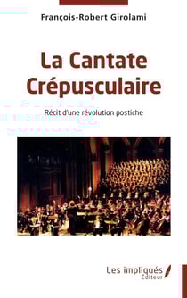 La Cantate Crépusculaire : Récit d'une révolution postiche