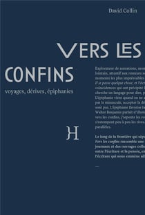 Vers les confins - voyages, dérives, épiphanies