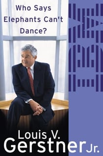 Who Says Elephants Can't Dance ? - Inside IBM's Historic Turnaround