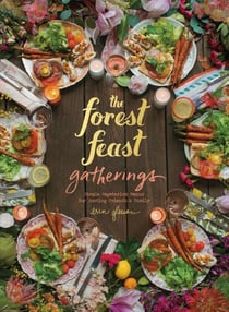 The forest feast gatherings : simple vegetarian menus for hosting friends & family