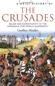 A brief history of the crusades - Islam and Christianity in the struggle for world supremacy