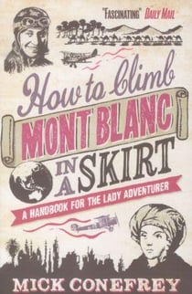 How to climb mont blanc in a skirt - a handbook for the lady adventurer