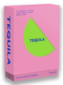 The cocktail cabinet : Tequila - the essential drinks every tequila & mezcal lover should know