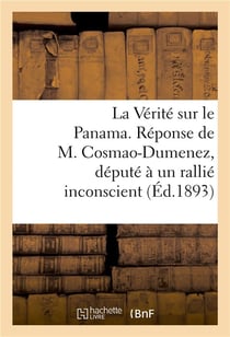 La verite sur le panama. reponse de m. cosmao-dumenez, depute a un rallie inconscient. (avril 1893.)