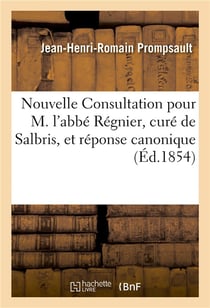 Nouvelle consultation pour m. l'abbe regnier, cure de salbris, et reponse canonique - aux allegation