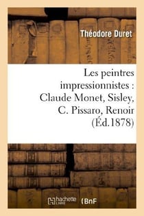 Les peintres impressionnistes : Claude Monet, Sisley, C. Pissaro, Renoir, Berthe Morisot