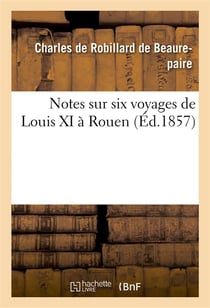 Notes sur six voyages de louis xi a rouen