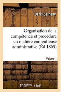 Traite de l'organisation de la competence et de la procedure en matiere contentieuse administrative