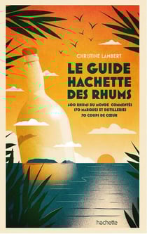 Guide Hachette des rhums : 600 rhums du monde commentés, 170 marques et distilleries, 70 coups de coeur (édition 2022)