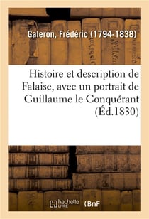 Histoire et description de falaise, avec un portrait de guillaume le conquerant - et une vue du chat