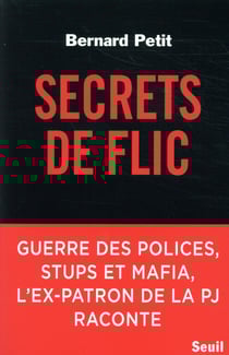 Secrets de flic - guerre des polices, stups et mafia, l'ex-patron de la PJ raconte