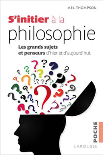S'initier à la philosophie - les grands sujets et penseurs d'hier et d'aujourd'hui