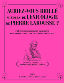 Auriez-vous brillé au cours de lexicologie de Pierre Larousse ?
