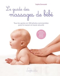 Le guide des massages de bébé : tous les gestes en 300 photos commentées pour le masser en toute sécurité