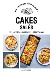 Dis, on mange quoi ce soir ? : Cakes salés : 35 recettes, 5 ingrédients, 3 étapes maxi