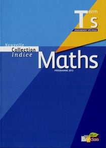 Indice maths : indice - mathématiques - terminale S, enseignement spécifique - manuel de l'élève