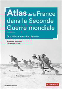 Atlas de la France dans la Seconde Guerre mondiale : De la drôle de guerre à la Libération (2e édition)